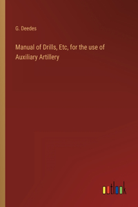 Manual of Drills, Etc, for the use of Auxiliary Artillery