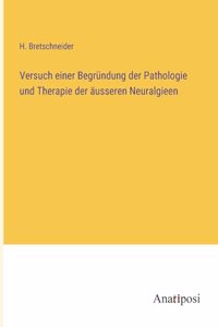 Versuch einer Begründung der Pathologie und Therapie der äusseren Neuralgieen