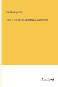 Draft. Outlines of an International Code.