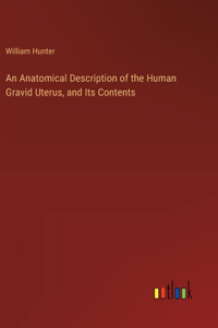 An Anatomical Description of the Human Gravid Uterus, and Its Contents