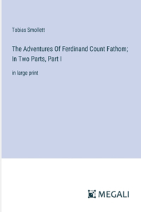 Adventures Of Ferdinand Count Fathom; In Two Parts, Part I