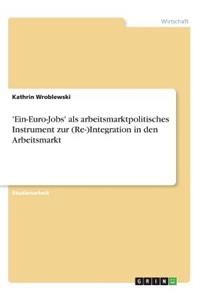 'Ein-Euro-Jobs' als arbeitsmarktpolitisches Instrument zur (Re-)Integration in den Arbeitsmarkt