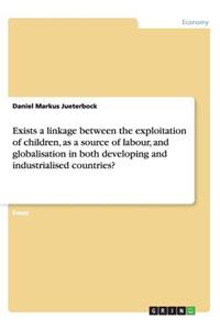 Exists a linkage between the exploitation of children, as a source of labour, and globalisation in both developing and industrialised countries?