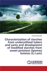 Characterization of starches from underutilized tubers and yams and development of modified starches from sweet potatoes (Ipomea batatas (L) Lam)