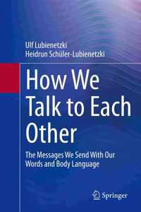 How We Talk to Each Other - The Messages We Send with Our Words and Body Language