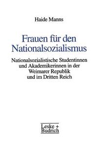 Frauen Für Den Nationalsozialismus: Nationalsozialistische Studentinnen Und Akademikerinnen in Der Weimarer Republik Und Im Dritten Reich