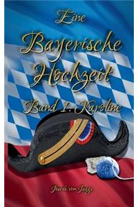 Eine Bayerische Hochzeit. Band 1: Karoline