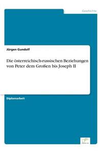 Die österreichisch-russischen Beziehungen von Peter dem Großen bis Joseph II