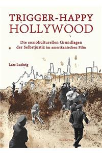 Trigger-Happy Hollywood: Die Soziokulturellen Grundlagen Der Selbstjustiz Im Amerikanischen Film