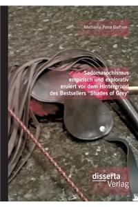 Sadomasochismus empirisch und explorativ eruiert vor dem Hintergrund des Bestsellers Shades of Grey