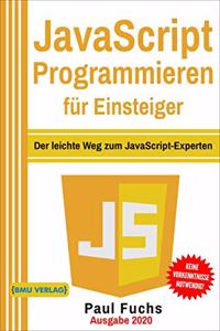 JavaScript Programmieren fur Einsteiger: Der leichte Weg zum JavaScript-Experten
