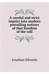 A Careful and Strict Inquiry Into Modern Prevailing Notions of That Freedom of the Will