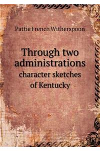 Through Two Administrations Character Sketches of Kentucky