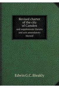 Revised charter of the city of Camden and supplements thereto and acts amendatory thereof