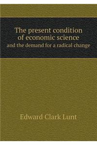 The Present Condition of Economic Science and the Demand for a Radical Change