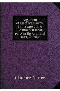 Argument of Clarence Darrow in the Case of the Communist Labor Party in the Criminal Court, Chicago