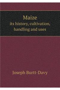 Maize Its History, Cultivation, Handling and Uses