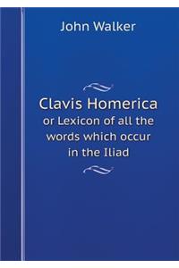 Clavis Homerica or Lexicon of All the Words Which Occur in the Iliad