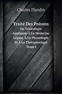 Traité Des Poisons Ou Toxicologie Appliquée À La Médecine Légale, À La Physiologie Et À La Thérapeutique Tome I
