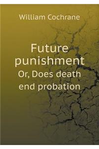 Future Punishment Or, Does Death End Probation