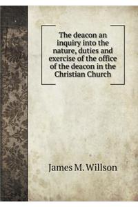 The deacon an inquiry into the nature, duties and exercise of the office of the deacon in the Christian Church