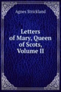 Letters of Mary, Queen of Scots, Volume II