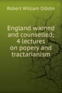 England warned and counselled; 4 lectures on popery and tractarianism