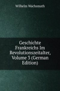 Geschichte Frankreichs Im Revolutionszeitalter, Volume 3 (German Edition)