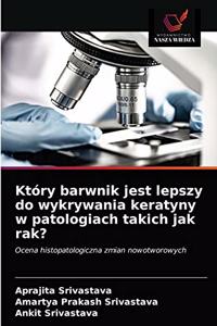 Który barwnik jest lepszy do wykrywania keratyny w patologiach takich jak rak?