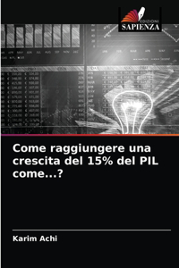 Come raggiungere una crescita del 15% del PIL come...?