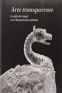Arte transparente. La talla del cristal en el Renacimiento milanes (Spanish Edition)