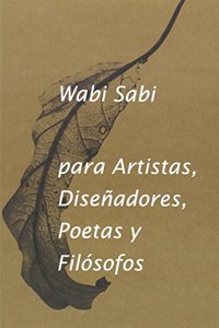 Wabi- Sabi para artistas, disenadores, poetas y filosofos