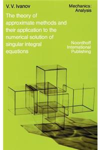 Theory of Approximate Methods and Their Applications to the Numerical Solution of Singular Integral Equations