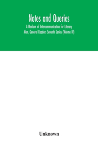 Notes and queries; A Medium of Intercommunication for Literary Men, General Readers Seventh Series (Volume IV)