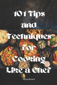 101 Tips and Techniques for Cooking Like a Chef