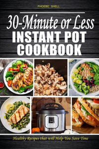 30-Minute or Less Instant Pot Cookbook
