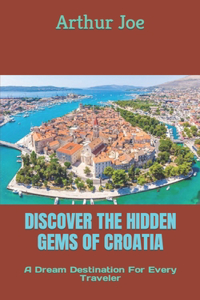 Discover the Hidden Gems of Croatia