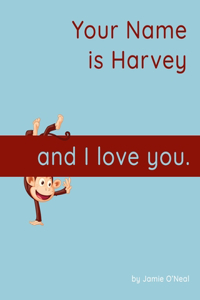 Your Name is Harvey and I Love You