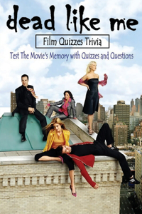 Dead Like Me Film Quizzes Trivia
