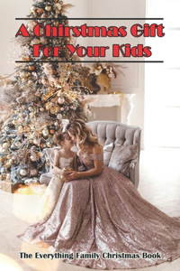 A Chirstmas Gift For Your Kids_ The Everything Family Christmas Book