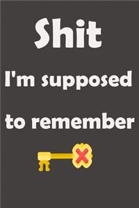 Shit I'm supposed to remember