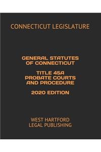 General Statutes of Connecticut Title 45a Probate Courts and Procedure 2020 Edition