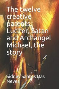 The twelve creative parents, Lucifer, Satan and Archangel Michael, the story