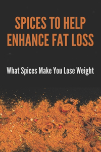 Spices To Help Enhance Fat Loss