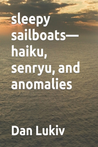 sleepy sailboats-haiku, senryu, and anomalies