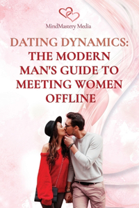 Dating Dynamics - The Modern Man's Guide to Meeting Women Offline