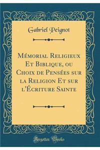 Memorial Religieux Et Biblique, Ou Choix de Pensees Sur La Religion Et Sur L'Ecriture Sainte (Classic Reprint)