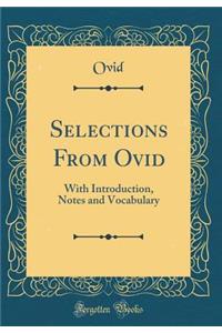 Selections from Ovid: With Introduction, Notes and Vocabulary (Classic Reprint)