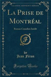 La Prise de MontrÃ©al: Roman Canadien InÃ©dit (Classic Reprint)