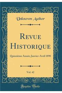 Revue Historique, Vol. 42: QuinziÃ¨me AnnÃ©e; Janvier-Avril 1890 (Classic Reprint)